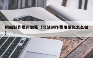 长沙网站制作费用做账（网站制作费用做账怎么做）