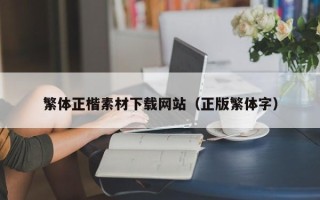 长沙繁体正楷素材下载网站（正版繁体字）