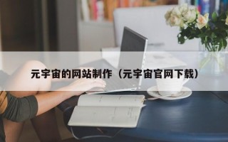 长沙元宇宙的网站制作（元宇宙官网下载）
