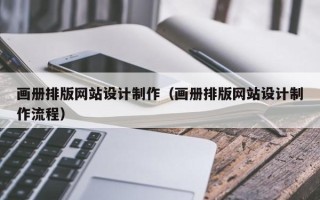 长沙画册排版网站设计制作（画册排版网站设计制作流程）