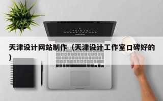 长沙天津设计网站制作（天津设计工作室口碑好的）